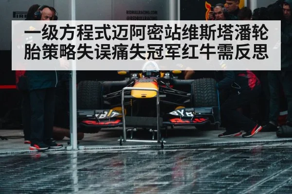 一级方程式迈阿密站维斯塔潘轮胎策略失误痛失冠军红牛需反思
