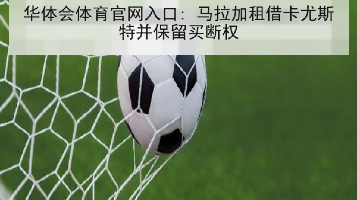 华体会体育官网入口: 马拉加租借卡尤斯特并保留买断权