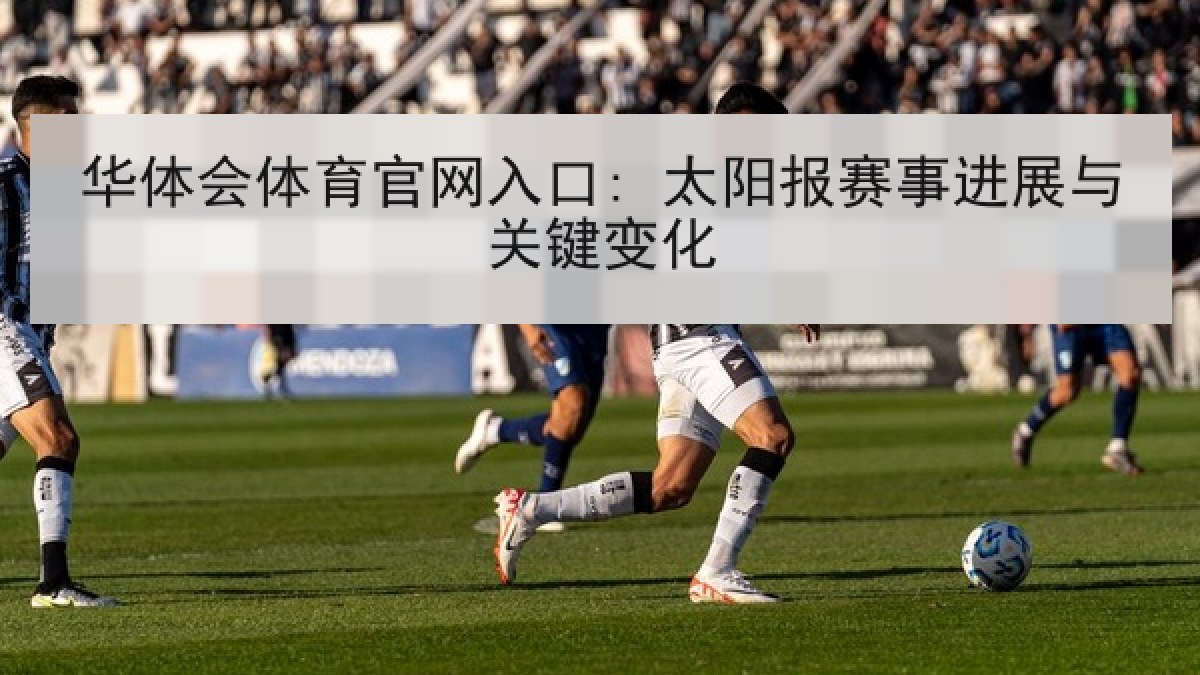 华体会体育官网入口: 太阳报赛事进展与关键变化